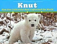Knut: How One Little Polar Bear Captivated the World (Hardcover)