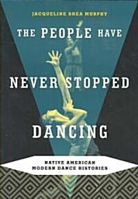 The People Have Never Stopped Dancing: Native American Modern Dance Histories (Paperback)