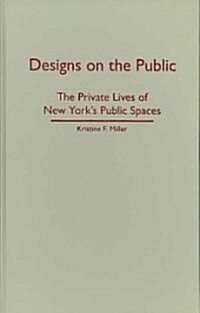 Designs on the Public: The Private Lives of New Yorks Public Spaces (Hardcover)