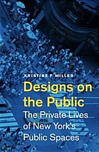 Designs on the Public: The Private Lives of New Yorks Public Spaces (Paperback)