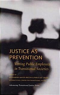 Justice as Prevention: Vetting Public Employees in Transitional Societies (Paperback)