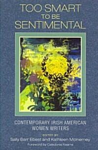 Too Smart to Be Sentimental: Contemporary Irish American Women Writers (Paperback)