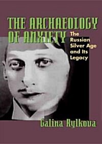 The Archaeology of Anxiety: The Russian Silver Age and Its Legacy (Paperback)