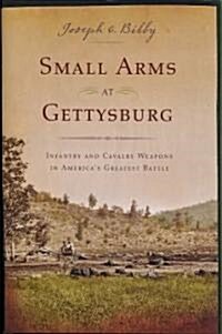 Small Arms at Gettysburg: Infantry and Cavalry Weapons in Americas Greatest Battle (Hardcover)