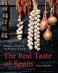 The Real Taste of Spain : Recipes Inspired by the Markets of Spain (Hardcover)