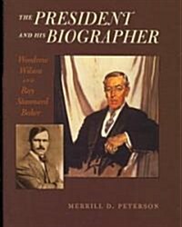 The President and His Biographer: Woodrow Wilson and Ray Stannard Baker (Hardcover)