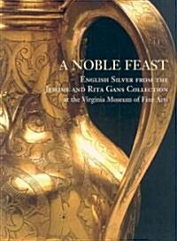 A Noble Feast: English Silver from the Jerome and Rita Gans Collection at the Virginia Museum of Fine Artsvolume 1 (Paperback)