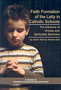 Faith Formation of the Laity in Catholic Schools: The Influence of Virtue and Spirituality Seminars (PB) (Paperback)