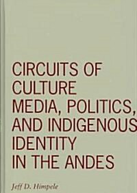 Circuits of Culture: Media, Politics, and Indigenous Identity in the Andes (Hardcover)