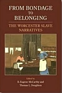 From Bondage to Belonging: The Worcester Slave Narratives (Paperback)