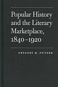 Popular History and the Literary Marketplace, 1840-1920 (Hardcover)