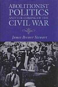 Abolitionist Politics and the Coming of the Civil War (Paperback)