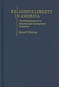 Religioius Liberty in America: The First Amendment in Historical and Contemporary Perspective (Library Binding)