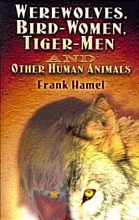 Werewolves, Bird-Women, Tiger-Men and Other Human Animals (Paperback)