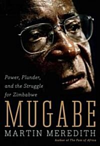 Mugabe: Power, Plunder, and the Struggle for Zimbabwe (Paperback)