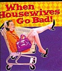 When Housewives Go Bad! (Hardcover)