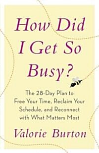 How Did I Get So Busy?: The 28-Day Plan to Free Your Time, Reclaim Your Schedule, and Reconnect with What Matters Most (Paperback)