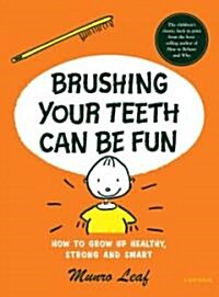 Brushing Your Teeth Can Be Fun: And Lots of Other Good Ideas for How to Grow Up Healthy, Strong, and Smart (Hardcover)