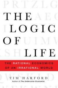The logic of life : the rational economics of an irrational world 1st ed