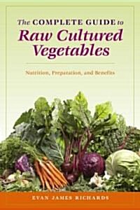 Complete Guide to Raw Cultured Vegetables (Paperback)