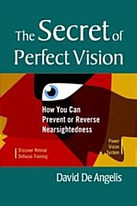 The Secret of Perfect Vision: How You Can Prevent or Reverse Nearsightedness (Paperback)