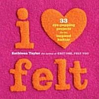 I Heart Felt: 33 Eye-Popping Projects for the Inspired Knitter (Paperback)