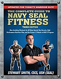 The Complete Guide to Navy Seal Fitness, Third Edition: Updated for Todays Warrior Elite (Paperback, 3)