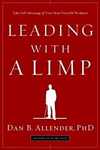 Leading with a Limp: Take Full Advantage of Your Most Powerful Weakness (Paperback)