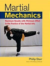 Martial Mechanics: Maximum Results with Minimum Effort in the Practice of the Martial Arts (Paperback)