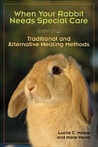 When Your Rabbit Needs Special Care: Traditional and Alternative Healing Methods (Paperback)