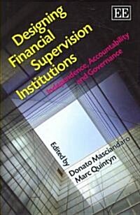 Designing Financial Supervision Institutions : Independence, Accountability and Governance (Hardcover)