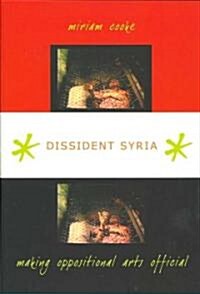 Dissident Syria: Making Oppositional Arts Official (Paperback)