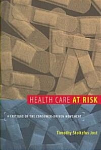 Health Care at Risk: A Critique of the Consumer-Driven Movement (Paperback)
