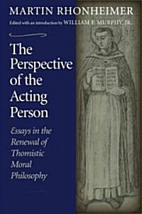 The Perspective of the Acting Person: Essays in the Renewal of Thomistic Moral Philosophy (Paperback)