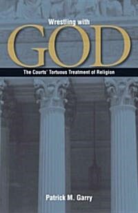 Wrestling with God: The Courts Tortuous Treatment of Religion (Paperback)