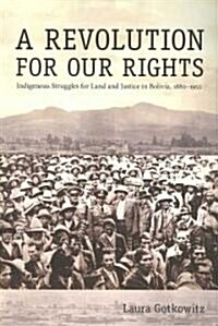 A Revolution for Our Rights: Indigenous Struggles for Land and Justice in Bolivia, 1880-1952 (Paperback)