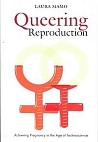 Queering Reproduction: Achieving Pregnancy in the Age of Technoscience (Paperback)