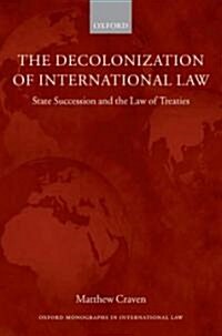 The Decolonization of International Law : State Succession and the Law of Treaties (Hardcover)