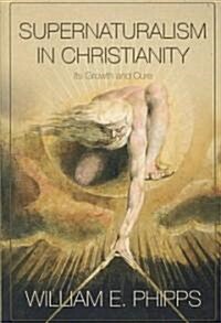 Supernaturalism in Christianity: Its Growth and Cure (Paperback)