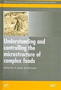 Understanding and Controlling the Microstructure of Complex Foods (Hardcover, 1st)