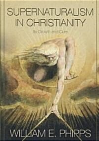 Supernaturalism in Christianity: Its Growth and Cure (Hardcover)