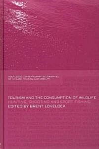 Tourism and the Consumption of Wildlife : Hunting, Shooting and Sport Fishing (Hardcover)