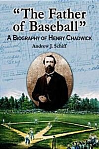 The Father of Baseball: A Biography of Henry Chadwick (Paperback)