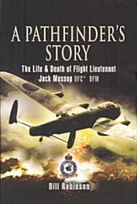 A Pathfinders Story : The Life and Death of Flight Lieutenant Jack Mossop DFC DFM (Hardcover)