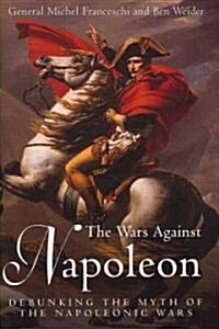 Wars Against Napoleon: Debunking the Myth of the Napoleonic Wars (Hardcover)