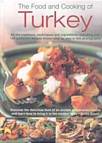 The Food and Cooking of Turkey : All the Traditions, Techniques and Ingredients, Including Over 150 Authentic Recipes Shown in 700 Step-by-step Photog (Hardcover)