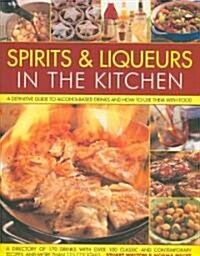 Spirits and Liquers for Every Kitchen : A Definitive Guide to Alcohol-based Drinks and How to Use Them with Food - 300 Spirits Identified and Describe (Hardcover)