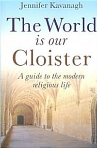 The World is Our Cloister : A Guide to Modern Religious Life (Paperback)
