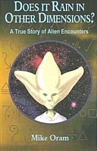 Does It Rain in Other Dimensions? – A True Story of Alien Encounters (Paperback)