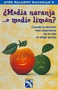 Media Naranja ...O Medio Limon: Cuando La Decision Mas Important Ede La Vida Es Elegir Pareja (Paperback)